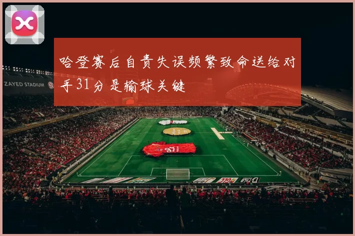 哈登赛后自责失误频繁致命送给对手31分是输球关键