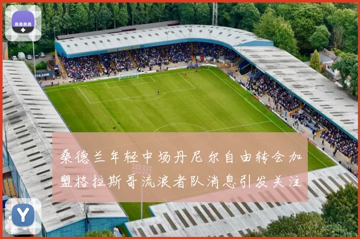 桑德兰年轻中场丹尼尔自由转会加盟格拉斯哥流浪者队消息引发关注